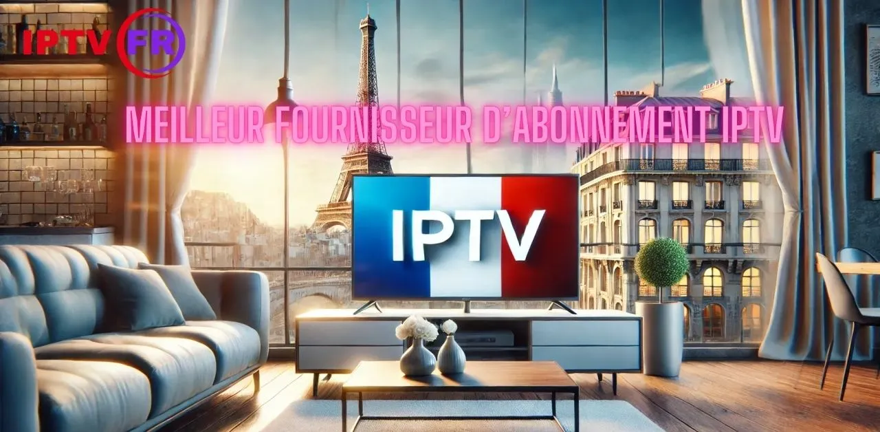 Meilleur fournisseur d’abonnement IPTV