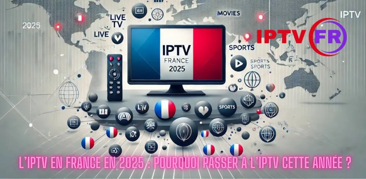 l’IPTV en France en 2025